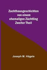 Zuchthausgeschichten von einem ehemaligen Zuchtling; Zweiter Theil
