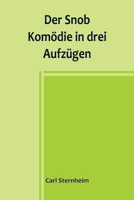 Der Snob; Komoedie in drei Aufzugen - Carl Sternheim - cover
