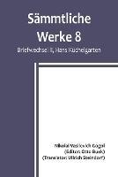 Sammtliche Werke 8: Briefwechsel II, Hans Kuchelgarten; Briefwechsel II / Die Beichte des Dichters / Betrachtungen uber die Heilige Liturgie / Jugendschriften / Fragmente / Hans Kuchelgarten