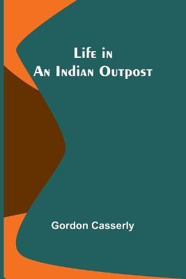 Life in an Indian Outpost - Gordon Casserly - cover