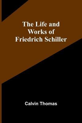 The Life and Works of Friedrich Schiller - Calvin Thomas - cover