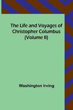 The Life and Voyages of Christopher Columbus (Volume II)