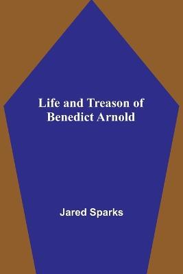Life and Treason of Benedict Arnold - Jared Sparks - cover