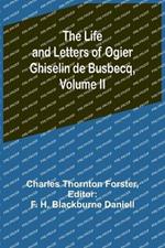 The Life and Letters of Ogier Ghiselin de Busbecq, Volume II