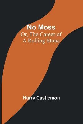 No Moss; Or, The Career of a Rolling Stone - Harry Castlemon - cover