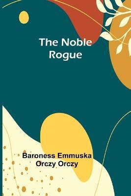 The Noble Rogue - Baroness Emmuska Orczy Orczy - cover
