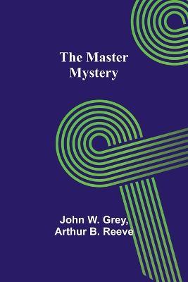 The Master Mystery - John W Grey,Arthur B Reeve - cover