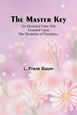 The Master Key; An Electrical Fairy Tale Founded Upon the Mysteries of Electricity - L Frank Baum - cover
