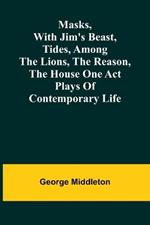 Masks, with Jim's beast, Tides, Among the lions, The reason, The house one act plays of contemporary life