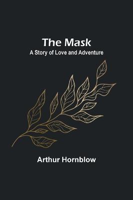 The Mask: A Story of Love and Adventure - Arthur Hornblow - cover