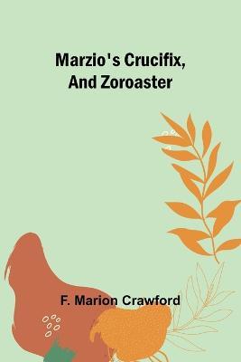 Marzio's Crucifix, and Zoroaster - F Marion Crawford - cover