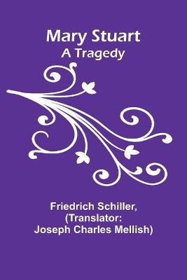 Mary Stuart: A Tragedy - Friedrich Schiller - cover
