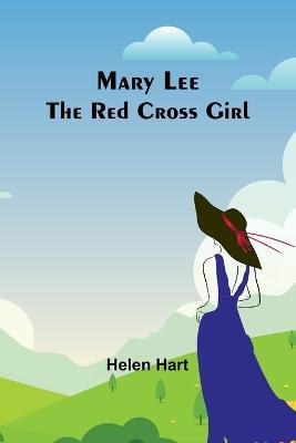 Mary Lee the Red Cross Girl - Helen Hart - cover