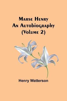 Marse Henry: An Autobiography (Volume 2) - Henry Watterson - cover
