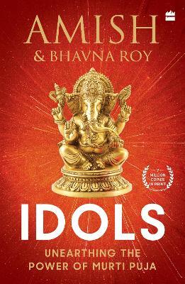 Idols: Unearthing the Power of Murti Puja - Amish Tripathy,Bhavna Roy - cover