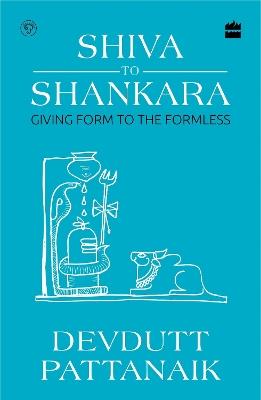 Shiva to Shankara: Giving Form to the Formless - Devdutt Pattanaik - cover