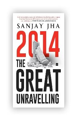 2014: The Great Unravelling - Sanjay Jha - cover
