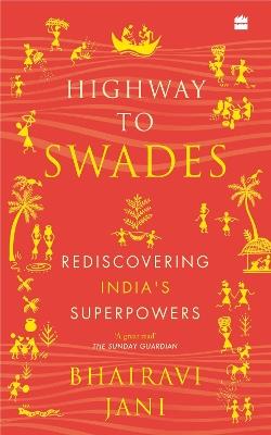 Highway to Swades: Rediscovering India's Superpowers - Bhairavi Jani - cover