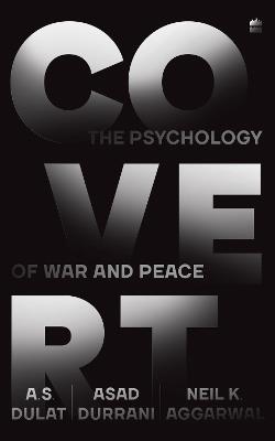 Covert: The Psychology of War and Peace - Amarjit Singh Dulat,Asad Durrani,Neil Krishan Aggarwal - cover