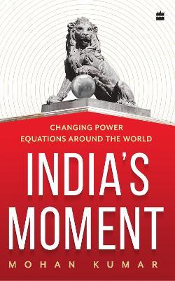 India's Moment: Changing Power Equations around the World - Mohan Kumar - cover