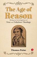 The Age of Reason: Being an Investigation of True and Fabulous Theology