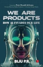 We Are Products: How AI Invades our Life