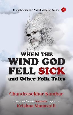 When The Wind God Fell Sick and Other Folk Tales - Chandrasekhar Kambar - cover