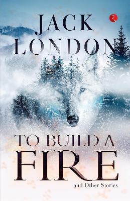 TO BUILD A FIRE AND OTHER STORIES - JACK LONDON - cover