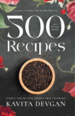 500 ,EASY DELICIOUS HEALTHY RECIPES: SIMPLE TRICKS FOR STRESS-FREEE COOKING - KAVITA DEVGAN - cover