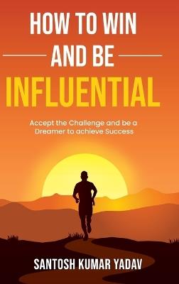 How to win and be influential - Santosh Kumar Yadav - cover