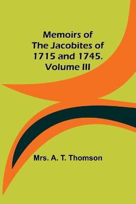 Memoirs of the Jacobites of 1715 and 1745. Volume III - A Thomson - cover