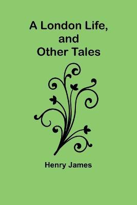 A London Life, and Other Tales - Henry James - cover