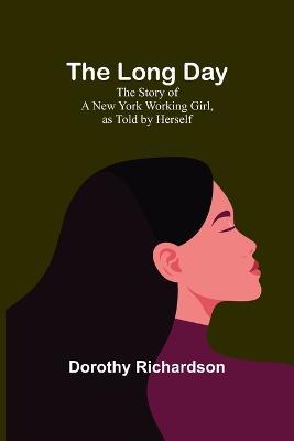 The Long Day: The Story of a New York Working Girl, as Told by Herself - Dorothy Richardson - cover