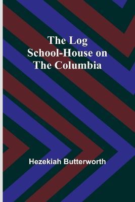 The Log School-House on the Columbia - Hezekiah Butterworth - cover