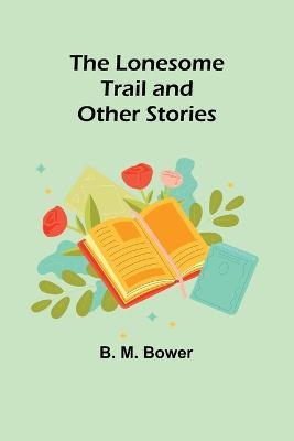 The Lonesome Trail and Other Stories - B M Bower - cover