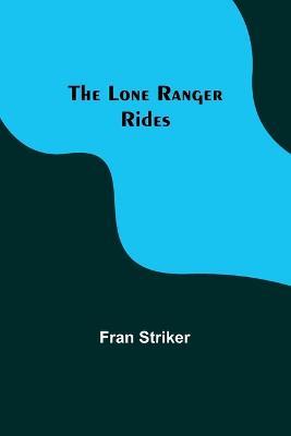 The Lone Ranger Rides - Fran Striker - cover