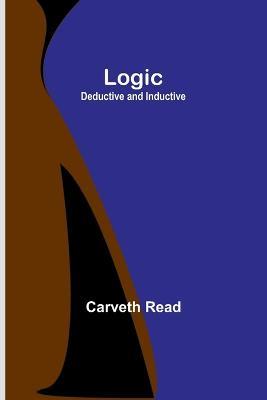 Logic: Deductive and Inductive - Carveth Read - cover