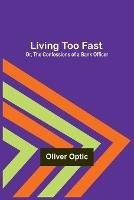 Living Too Fast; Or, The Confessions of a Bank Officer