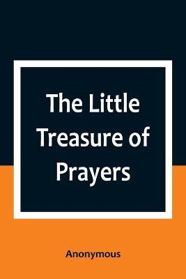 The Little Treasure of Prayers: Being a Translation of the Epitome from the German Larger Treasure of Prayers [Gebets-Schatz] of the Evangelical Lutheran Church - Anonymous - cover
