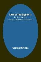 Lives of the Engineers: The Locomotive. George and Robert Stephenson