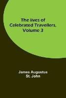 The lives of celebrated travellers, Volume 3 - James Augustus St John - cover