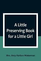 A Little Preserving Book for a Little Girl - Amy Harlow Waterman - cover
