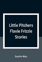 Little Pitchers Flaxie Frizzle Stories - Sophie May - cover