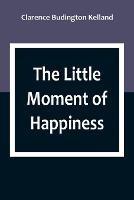 The Little Moment of Happiness - Clarence Budington Kelland - cover