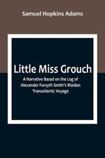 Little Miss Grouch: A Narrative Based on the Log of Alexander Forsyth Smith's Maiden Transatlantic Voyage
