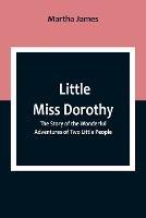 Little Miss Dorothy: The Story of the Wonderful Adventures of Two Little People - Martha James - cover