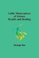 Little Masterpieces of Science: Health and Healing - George Iles - cover