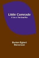 Little comrade: a tale of the great war - Burton Egbert Stevenson - cover