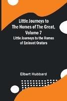 Little Journeys to the Homes of the Great, Volume 7: Little Journeys to the Homes of Eminent Orators