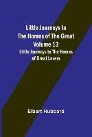 Little Journeys to the Homes of the Great - Volume 13: Little Journeys to the Homes of Great Lovers